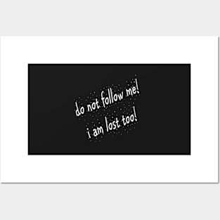 Do not follow me! I am lost too! Posters and Art